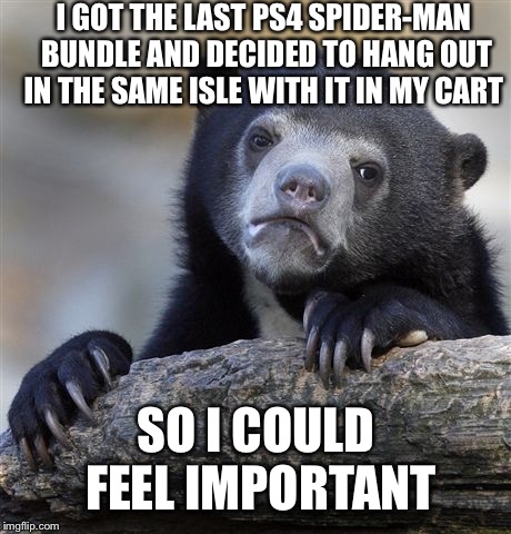 Confession Bear | I GOT THE LAST PS4 SPIDER-MAN BUNDLE AND DECIDED TO HANG OUT IN THE SAME ISLE WITH IT IN MY CART; SO I COULD FEEL IMPORTANT | image tagged in memes,confession bear,ps4,spider-man,christmas | made w/ Imgflip meme maker