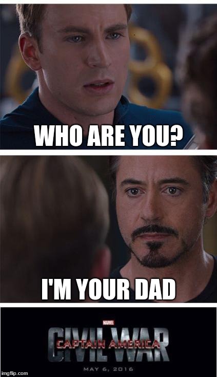 Marvel Civil War 1 | WHO ARE YOU? I'M YOUR DAD | image tagged in memes,marvel civil war 1 | made w/ Imgflip meme maker