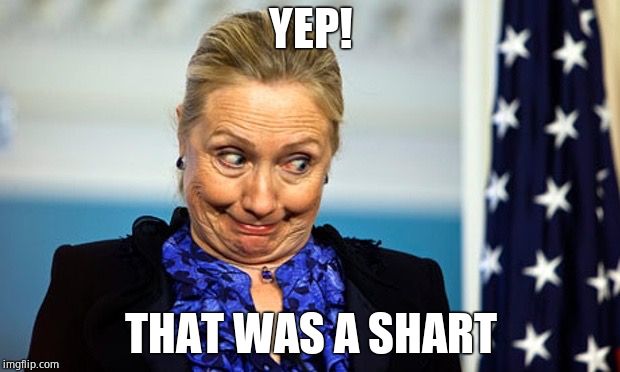 Hillary Gonna Be Sick | YEP! THAT WAS A SHART | image tagged in hillary gonna be sick | made w/ Imgflip meme maker