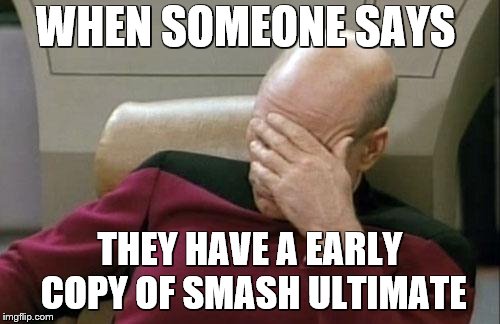 why I hate school | WHEN SOMEONE SAYS; THEY HAVE A EARLY COPY OF SMASH ULTIMATE | image tagged in memes,captain picard facepalm,super smash bros | made w/ Imgflip meme maker