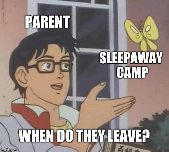 Is This A Pigeon Meme | PARENT; SLEEPAWAY CAMP; WHEN DO THEY LEAVE? | image tagged in memes,is this a pigeon | made w/ Imgflip meme maker