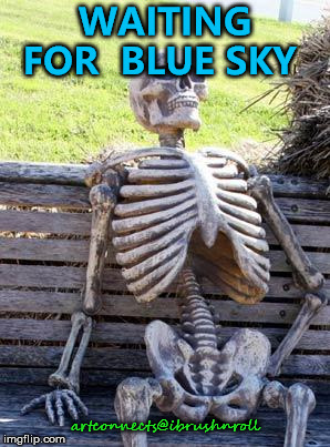 Waiting Skeleton Meme | WAITING FOR 
BLUE SKY; artconnects@ibrushnroll | image tagged in memes,waiting skeleton | made w/ Imgflip meme maker
