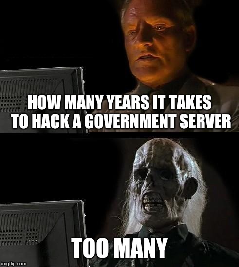 I'll Just Wait Here | HOW MANY YEARS IT TAKES TO HACK A GOVERNMENT SERVER; TOO MANY | image tagged in memes,ill just wait here | made w/ Imgflip meme maker