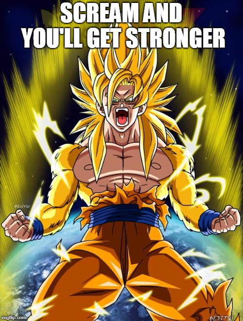 Goku | SCREAM AND YOU'LL GET STRONGER | image tagged in goku | made w/ Imgflip meme maker