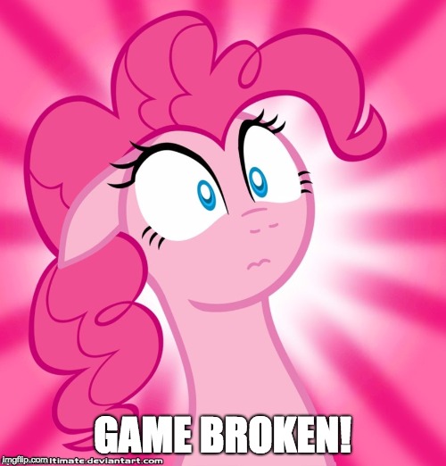 Shocked Pinkie Pie | GAME BROKEN! | image tagged in shocked pinkie pie | made w/ Imgflip meme maker