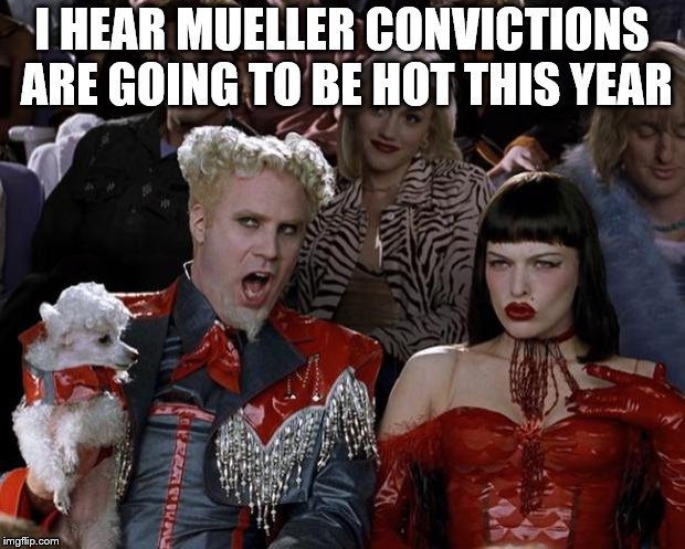 Mugatu So Hot Right Now | I HEAR MUELLER CONVICTIONS ARE GOING TO BE HOT THIS YEAR | image tagged in memes,mugatu so hot right now | made w/ Imgflip meme maker