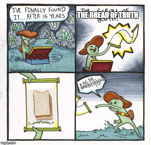 The Scroll Of Truth | THE BREAD OF TRUTH; TIS BREAD SUCKS | image tagged in memes,the scroll of truth | made w/ Imgflip meme maker