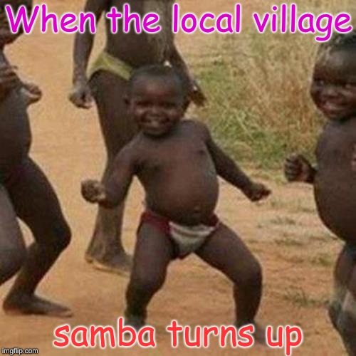 Third World Success Kid Meme | When the local village; samba turns up | image tagged in memes,third world success kid | made w/ Imgflip meme maker