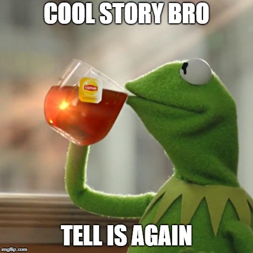 But That's None Of My Business Meme | COOL STORY BRO; TELL IS AGAIN | image tagged in memes,but thats none of my business,kermit the frog | made w/ Imgflip meme maker