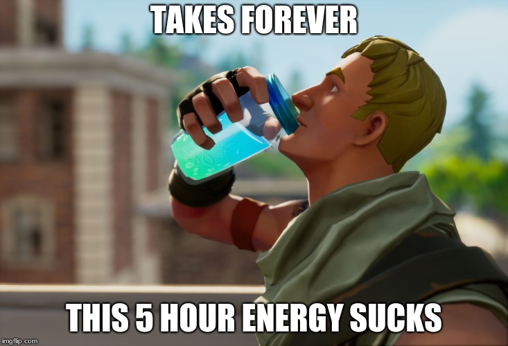 Fortnite the frog | TAKES FOREVER; THIS 5 HOUR ENERGY SUCKS | image tagged in fortnite the frog | made w/ Imgflip meme maker