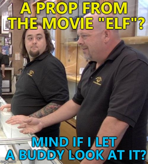 Where there's a Will... :) | A PROP FROM THE MOVIE "ELF"? MIND IF I LET A BUDDY LOOK AT IT? | image tagged in pawn,memes,buddy the elf,elf,christmas,movies | made w/ Imgflip meme maker