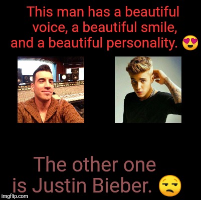 Tyler is better! | This man has a beautiful voice, a beautiful smile, and a beautiful personality. 😍; The other one is Justin Bieber. 😒 | image tagged in tyler | made w/ Imgflip meme maker