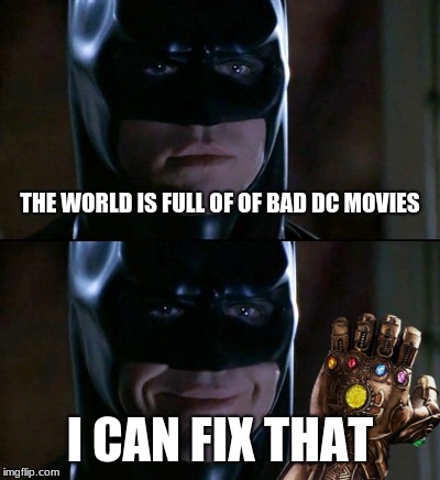 THE WORLD IS FULL OF OF BAD DC MOVIES; I CAN FIX THAT | image tagged in avengers infinity war,dc comics | made w/ Imgflip meme maker