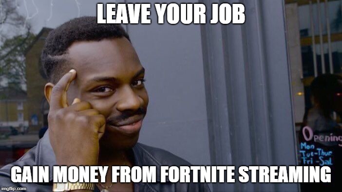 Roll Safe Think About It Meme | LEAVE YOUR JOB; GAIN MONEY FROM FORTNITE STREAMING | image tagged in memes,roll safe think about it | made w/ Imgflip meme maker