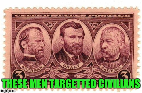 Remember this when you're crying about Robert E Lee | THESE MEN TARGETTED CIVILIANS | image tagged in war criminals | made w/ Imgflip meme maker