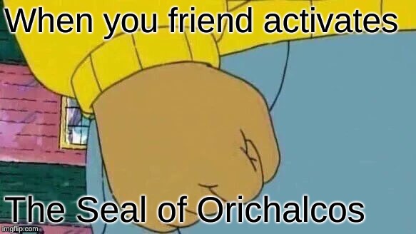 Arthur Fist Meme | When you friend activates; The Seal of Orichalcos | image tagged in memes,arthur fist | made w/ Imgflip meme maker