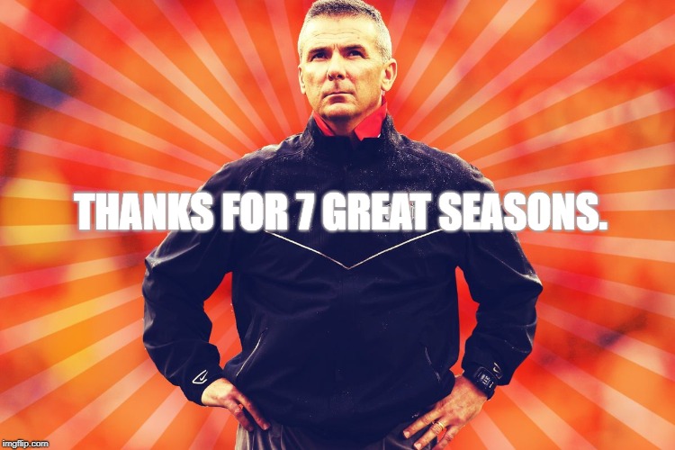 Go Bucks | THANKS FOR 7 GREAT SEASONS. | image tagged in urban meyer | made w/ Imgflip meme maker