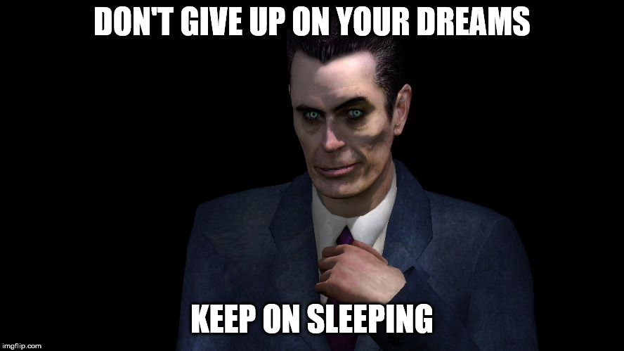 . | DON'T GIVE UP ON YOUR DREAMS KEEP ON SLEEPING | image tagged in g-man from half-life | made w/ Imgflip meme maker