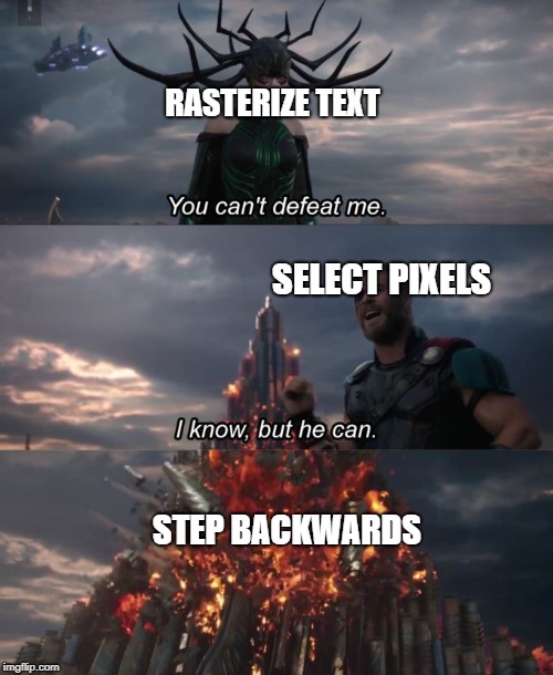 You Can't Defeat Me | RASTERIZE TEXT; SELECT PIXELS; STEP BACKWARDS | image tagged in you can't defeat me | made w/ Imgflip meme maker