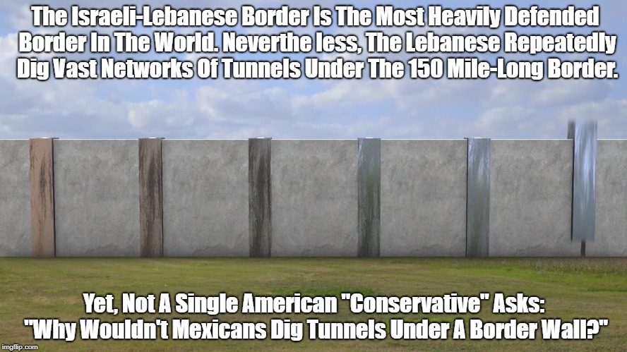 The Israeli-Lebanese Border Is The Most Heavily Defended Border In The World. Neverthe less, The Lebanese Repeatedly Dig Vast Networks Of Tu | made w/ Imgflip meme maker