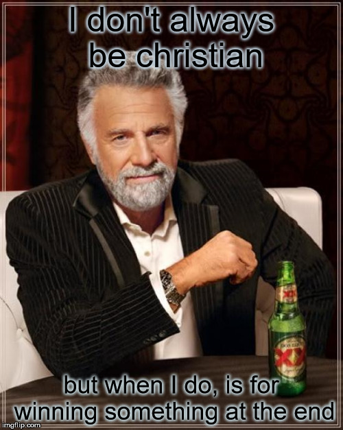 The Most Interesting Man In The World Meme | I don't always be christian but when I do, is for winning something at the end | image tagged in memes,the most interesting man in the world | made w/ Imgflip meme maker