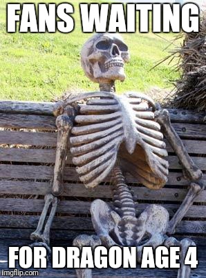 Waiting Skeleton Meme | FANS WAITING; FOR DRAGON AGE 4 | image tagged in memes,waiting skeleton | made w/ Imgflip meme maker