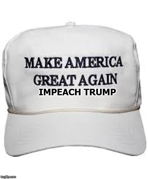 impeach trump | IMPEACH TRUMP | image tagged in trump hat,impeach trump,funny memes,funny meme,political humor | made w/ Imgflip meme maker