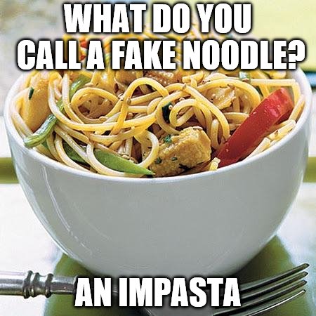Noodles  | WHAT DO YOU CALL A FAKE NOODLE? AN IMPASTA | image tagged in noodles | made w/ Imgflip meme maker