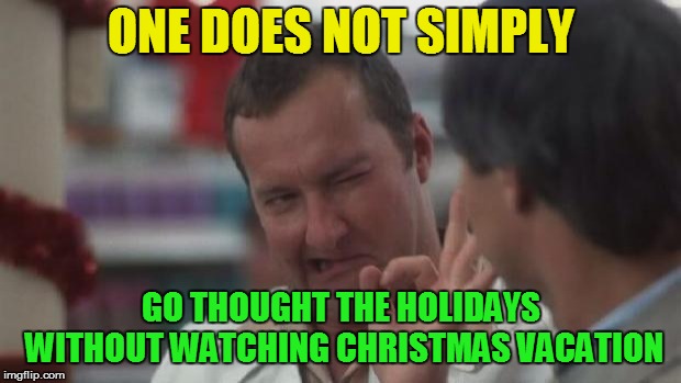 Real Nice - Christmas Vacation | ONE DOES NOT SIMPLY GO THOUGHT THE HOLIDAYS WITHOUT WATCHING CHRISTMAS VACATION | image tagged in real nice - christmas vacation | made w/ Imgflip meme maker