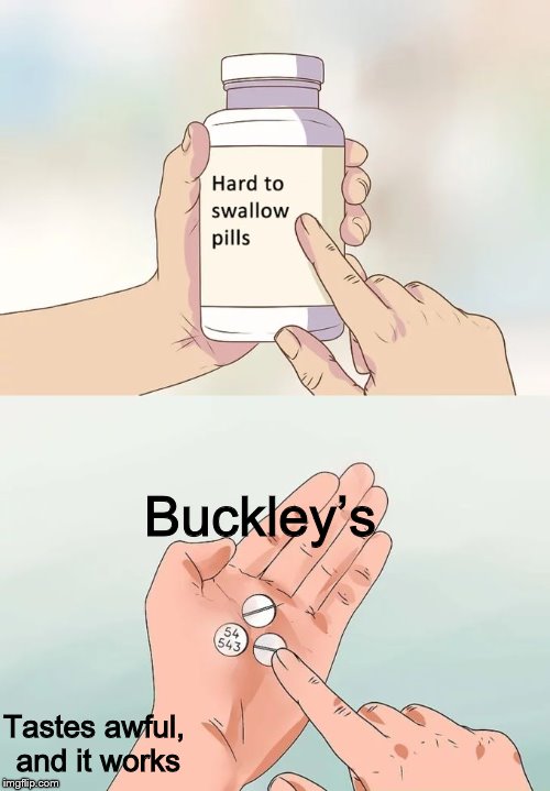 on the topic of drug usage in Canada | Buckley’s; Tastes awful, and it works | image tagged in memes,hard to swallow pills,drugs | made w/ Imgflip meme maker