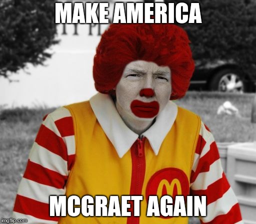 Ronald Mcdonald Trump | MAKE AMERICA; MCGRAET AGAIN | image tagged in ronald mcdonald trump | made w/ Imgflip meme maker