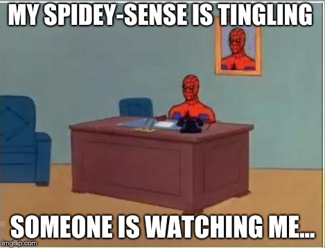 Spiderman Computer Desk Meme | MY SPIDEY-SENSE IS TINGLING; SOMEONE IS WATCHING ME... | image tagged in memes,spiderman computer desk,spiderman | made w/ Imgflip meme maker