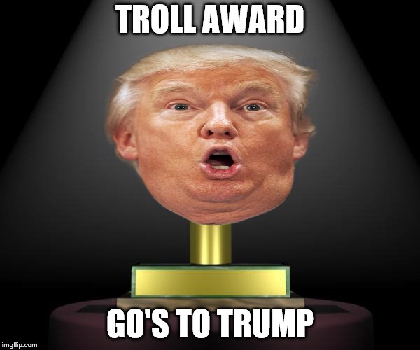 troll award | TROLL AWARD; GO'S TO TRUMP | image tagged in troll award,funny memes,funny meme,funny,troll,donald trump | made w/ Imgflip meme maker