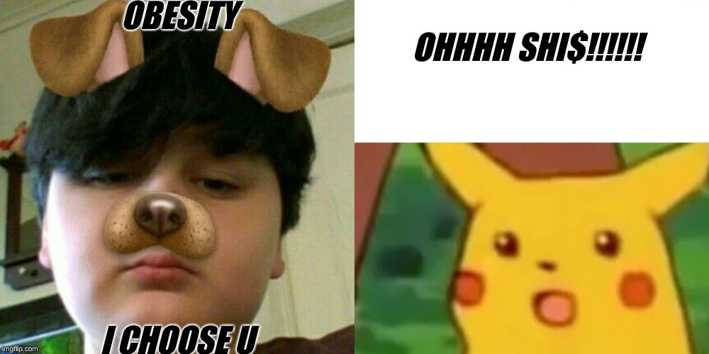 OBESITY; OHHHH SHI$!!!!!! I CHOOSE U | image tagged in memes,surprised pikachu | made w/ Imgflip meme maker