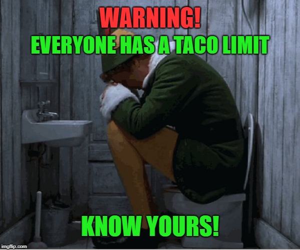 Taco Tuesday safety tip. | WARNING! EVERYONE HAS A TACO LIMIT; KNOW YOURS! | image tagged in buddy the elf,memes,taco tuesday,toilet humor,elf,warning sign | made w/ Imgflip meme maker