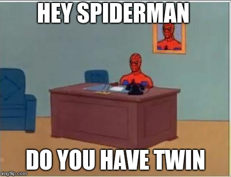 Spiderman Computer Desk Meme | HEY SPIDERMAN; DO YOU HAVE TWIN | image tagged in memes,spiderman computer desk,spiderman | made w/ Imgflip meme maker