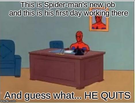 Spiderman Computer Desk | This is Spider-man's new job and this is his first day working there; And guess what... HE QUITS | image tagged in memes,spiderman computer desk,spiderman | made w/ Imgflip meme maker