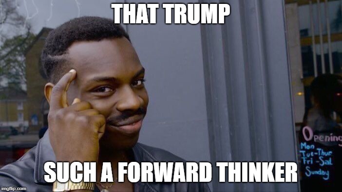 Roll Safe Think About It Meme | THAT TRUMP SUCH A FORWARD THINKER | image tagged in memes,roll safe think about it | made w/ Imgflip meme maker