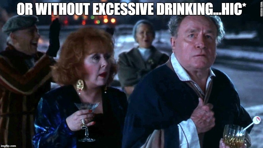 OR WITHOUT EXCESSIVE DRINKING...HIC* | made w/ Imgflip meme maker