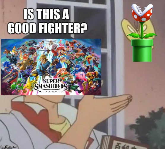 Is This A Pigeon | IS THIS A GOOD FIGHTER? | image tagged in memes,is this a pigeon | made w/ Imgflip meme maker