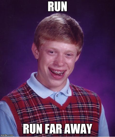 Bad Luck Brian Meme | RUN; RUN FAR AWAY | image tagged in memes,bad luck brian | made w/ Imgflip meme maker