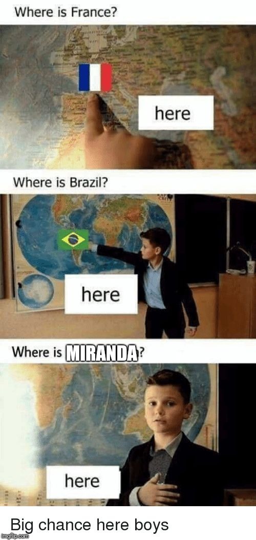 Where is france? Here. Where is brazil? Here. | MIRANDA | image tagged in where is france here where is brazil here | made w/ Imgflip meme maker