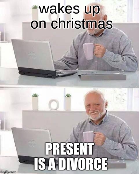 I feel bad | wakes up on christmas; PRESENT IS A DIVORCE | image tagged in memes,hide the pain harold,divorce | made w/ Imgflip meme maker