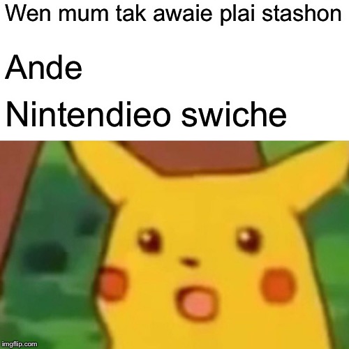 Surprised Pikachu Meme | Wen mum tak awaie plai stashon; Ande; Nintendieo swiche | image tagged in memes,surprised pikachu | made w/ Imgflip meme maker