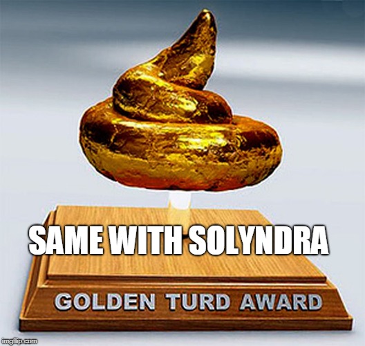 golden turd award | SAME WITH SOLYNDRA | image tagged in golden turd award | made w/ Imgflip meme maker