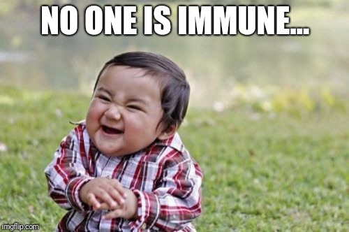 Evil Toddler Meme | NO ONE IS IMMUNE... | image tagged in memes,evil toddler | made w/ Imgflip meme maker