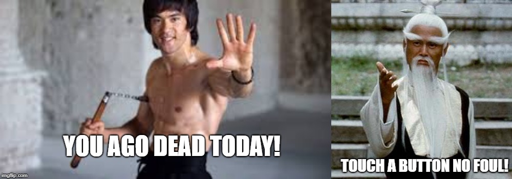 Two Great Martial Artist | TOUCH A BUTTON NO FOUL! YOU AGO DEAD TODAY! | image tagged in memes | made w/ Imgflip meme maker