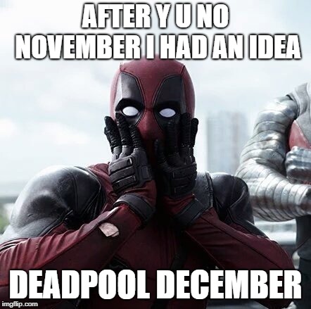 Deadpool Surprised | AFTER Y U NO NOVEMBER I HAD AN IDEA; DEADPOOL DECEMBER | image tagged in memes,deadpool surprised | made w/ Imgflip meme maker