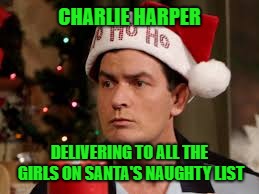 Hoe Hoe Hoe... | CHARLIE HARPER; DELIVERING TO ALL THE GIRLS ON SANTA'S NAUGHTY LIST | image tagged in charlie sheen santa hat,memes,naughty list,two and a half men,christmas is coming | made w/ Imgflip meme maker