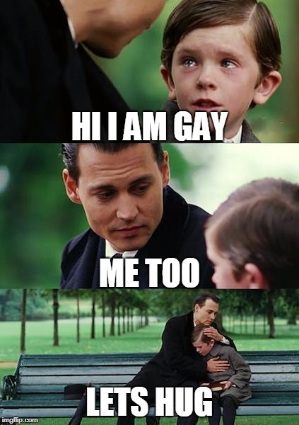 Finding Neverland Meme | HI I AM GAY; ME TOO; LETS HUG | image tagged in memes,finding neverland | made w/ Imgflip meme maker